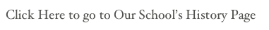 Click Here to go to Our School’s History Page